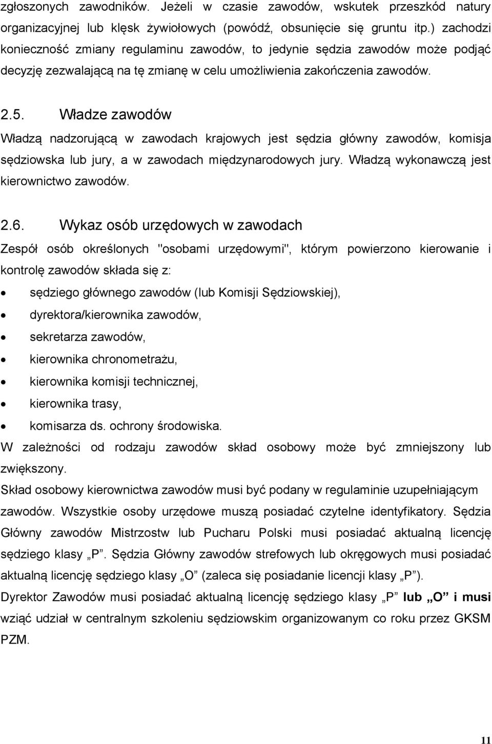 Władze zawodów Władzą nadzorującą w zawodach krajowych jest sędzia główny zawodów, komisja sędziowska lub jury, a w zawodach międzynarodowych jury. Władzą wykonawczą jest kierownictwo zawodów. 2.6.