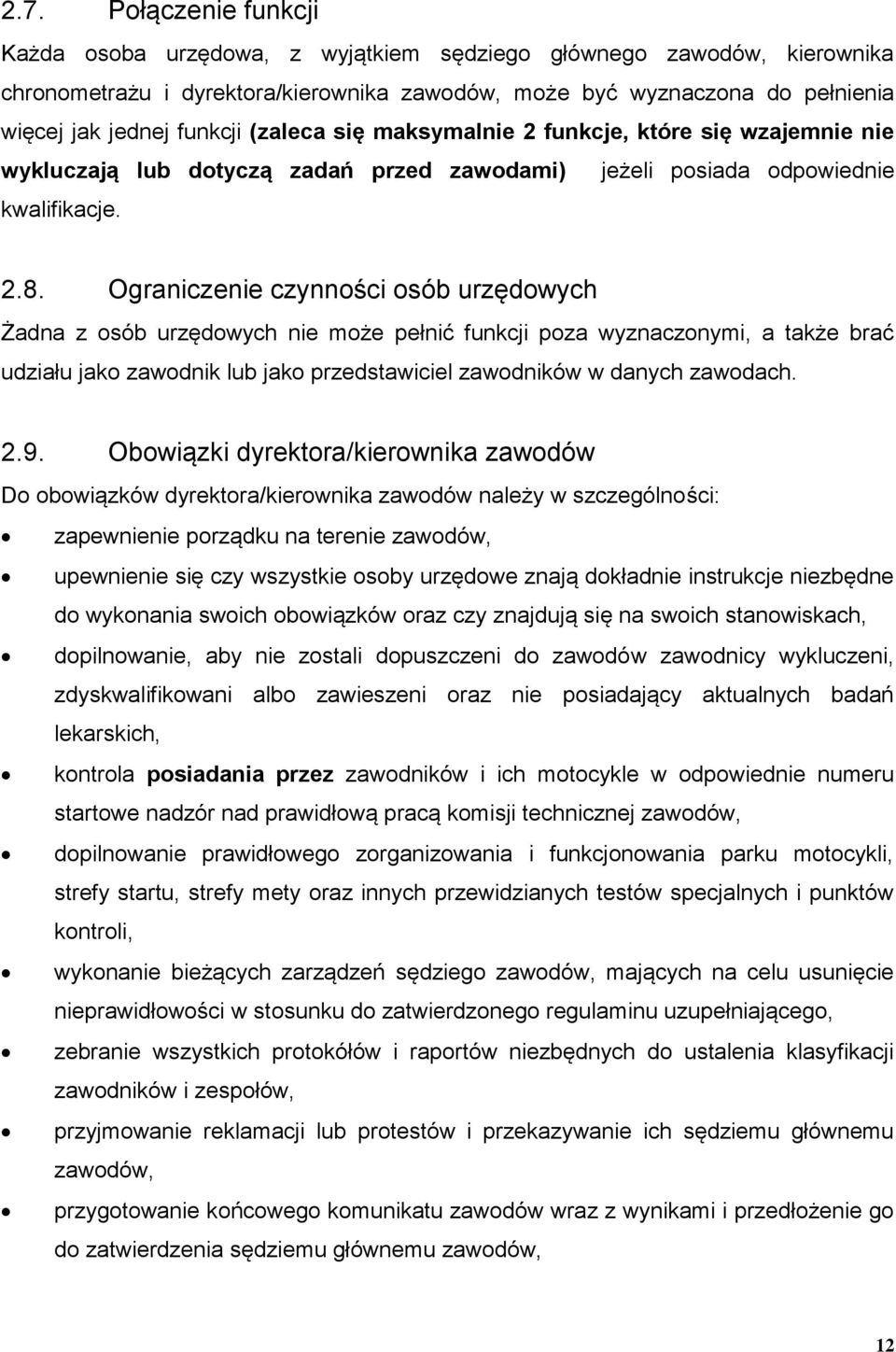 Ograniczenie czynności osób urzędowych Żadna z osób urzędowych nie może pełnić funkcji poza wyznaczonymi, a także brać udziału jako zawodnik lub jako przedstawiciel zawodników w danych zawodach. 2.9.