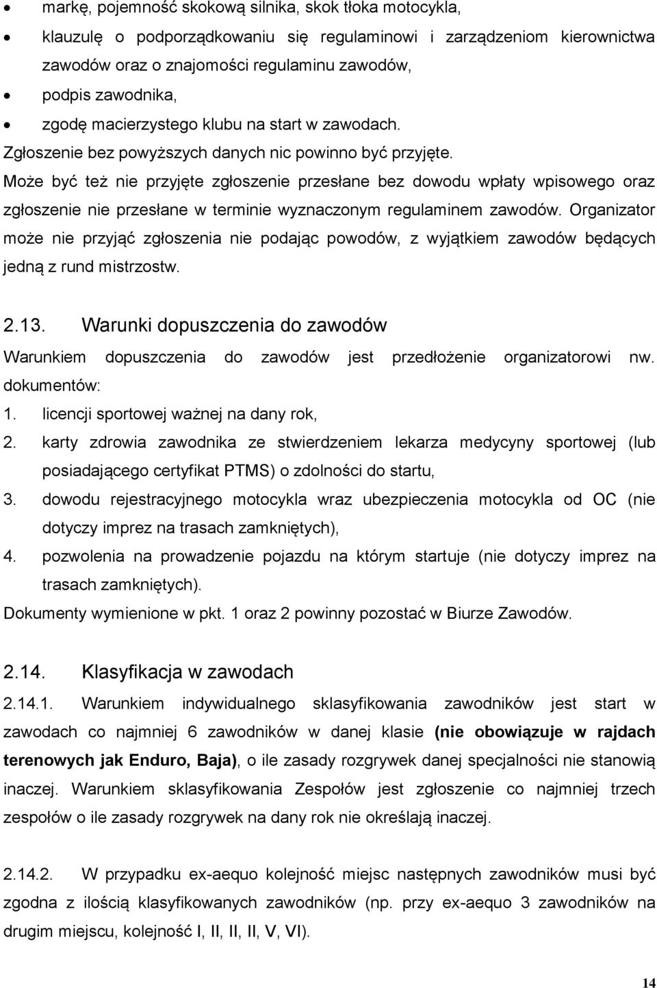 Może być też nie przyjęte zgłoszenie przesłane bez dowodu wpłaty wpisowego oraz zgłoszenie nie przesłane w terminie wyznaczonym regulaminem zawodów.