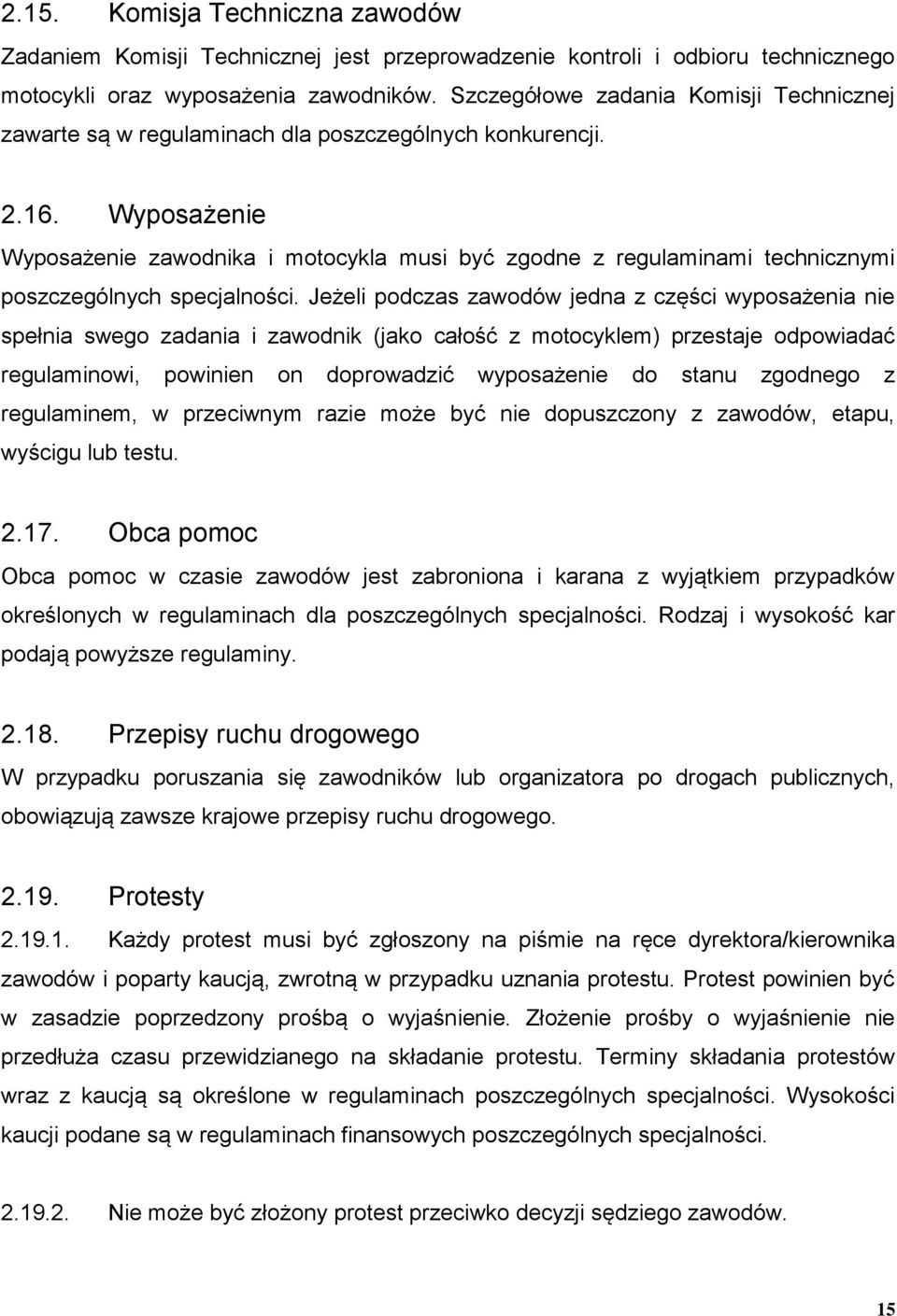 Wyposażenie Wyposażenie zawodnika i motocykla musi być zgodne z regulaminami technicznymi poszczególnych specjalności.