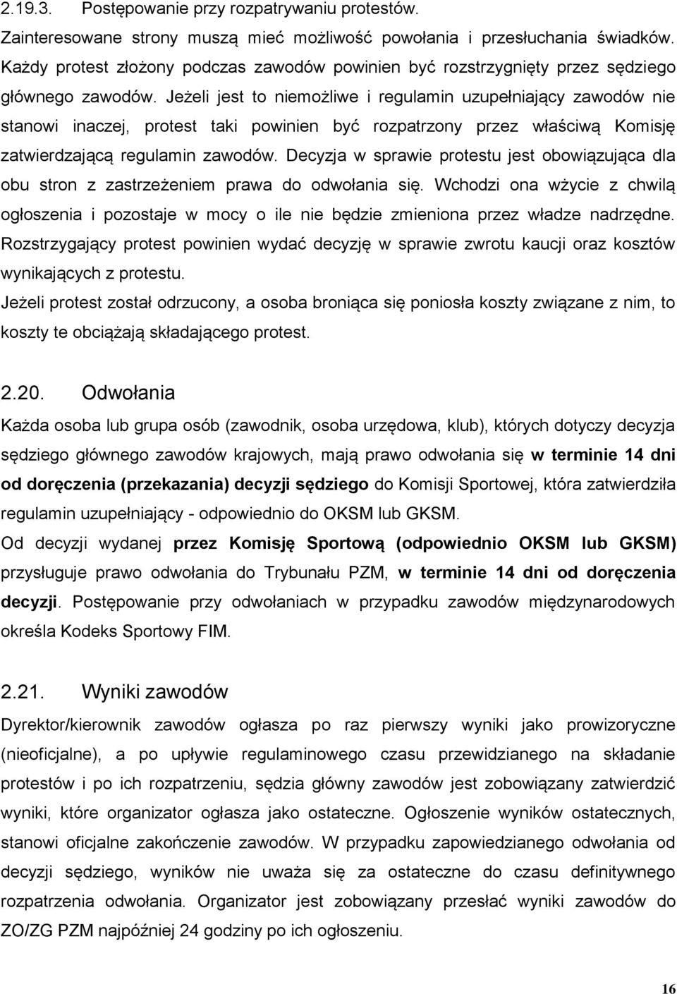 Jeżeli jest to niemożliwe i regulamin uzupełniający zawodów nie stanowi inaczej, protest taki powinien być rozpatrzony przez właściwą Komisję zatwierdzającą regulamin zawodów.