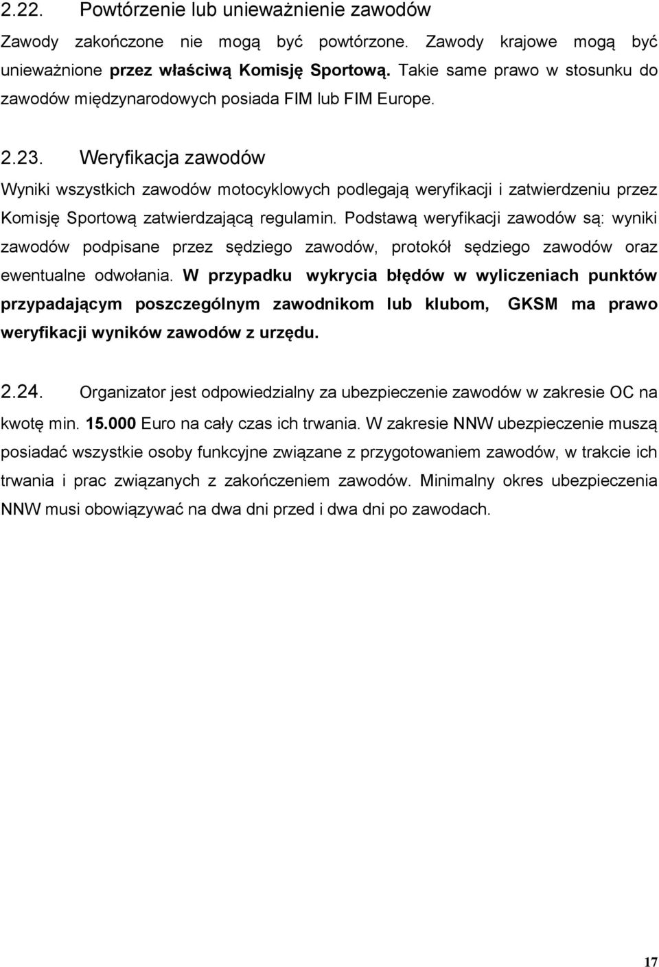 Weryfikacja zawodów Wyniki wszystkich zawodów motocyklowych podlegają weryfikacji i zatwierdzeniu przez Komisję Sportową zatwierdzającą regulamin.