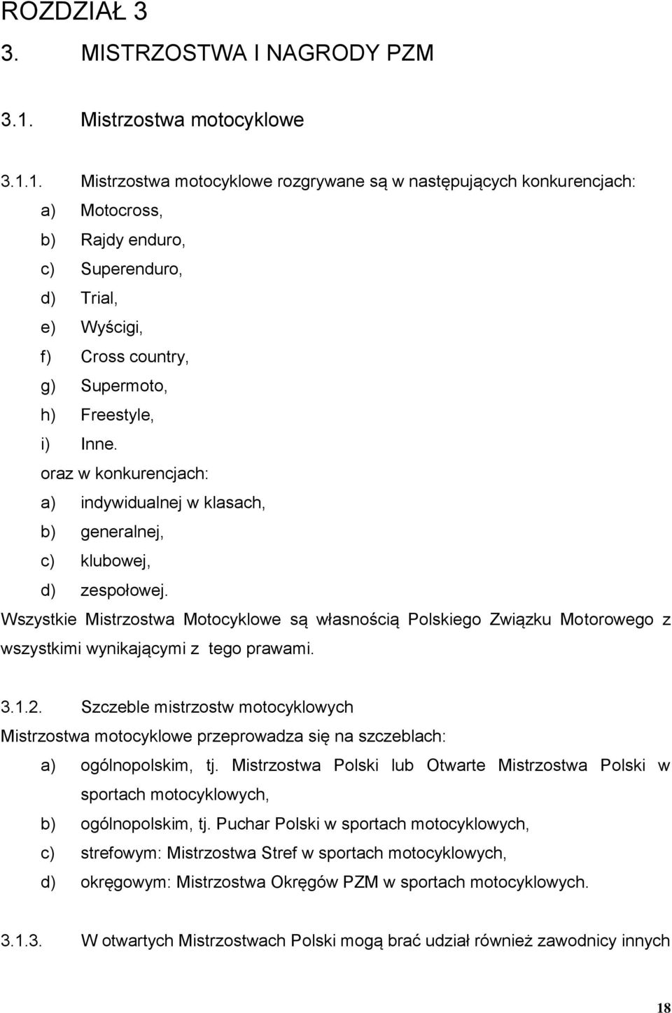 1. Mistrzostwa motocyklowe rozgrywane są w następujących konkurencjach: a) Motocross, b) Rajdy enduro, c) Superenduro, d) Trial, e) Wyścigi, f) Cross country, g) Supermoto, h) Freestyle, i) Inne.