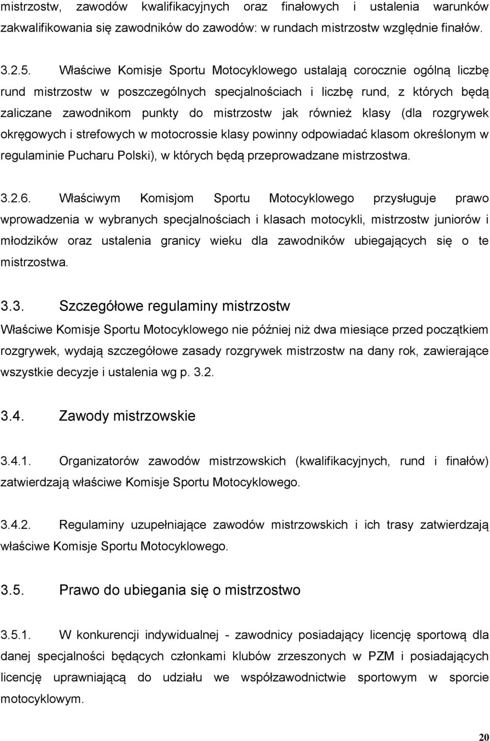 również klasy (dla rozgrywek okręgowych i strefowych w motocrossie klasy powinny odpowiadać klasom określonym w regulaminie Pucharu Polski), w których będą przeprowadzane mistrzostwa. 3.2.6.