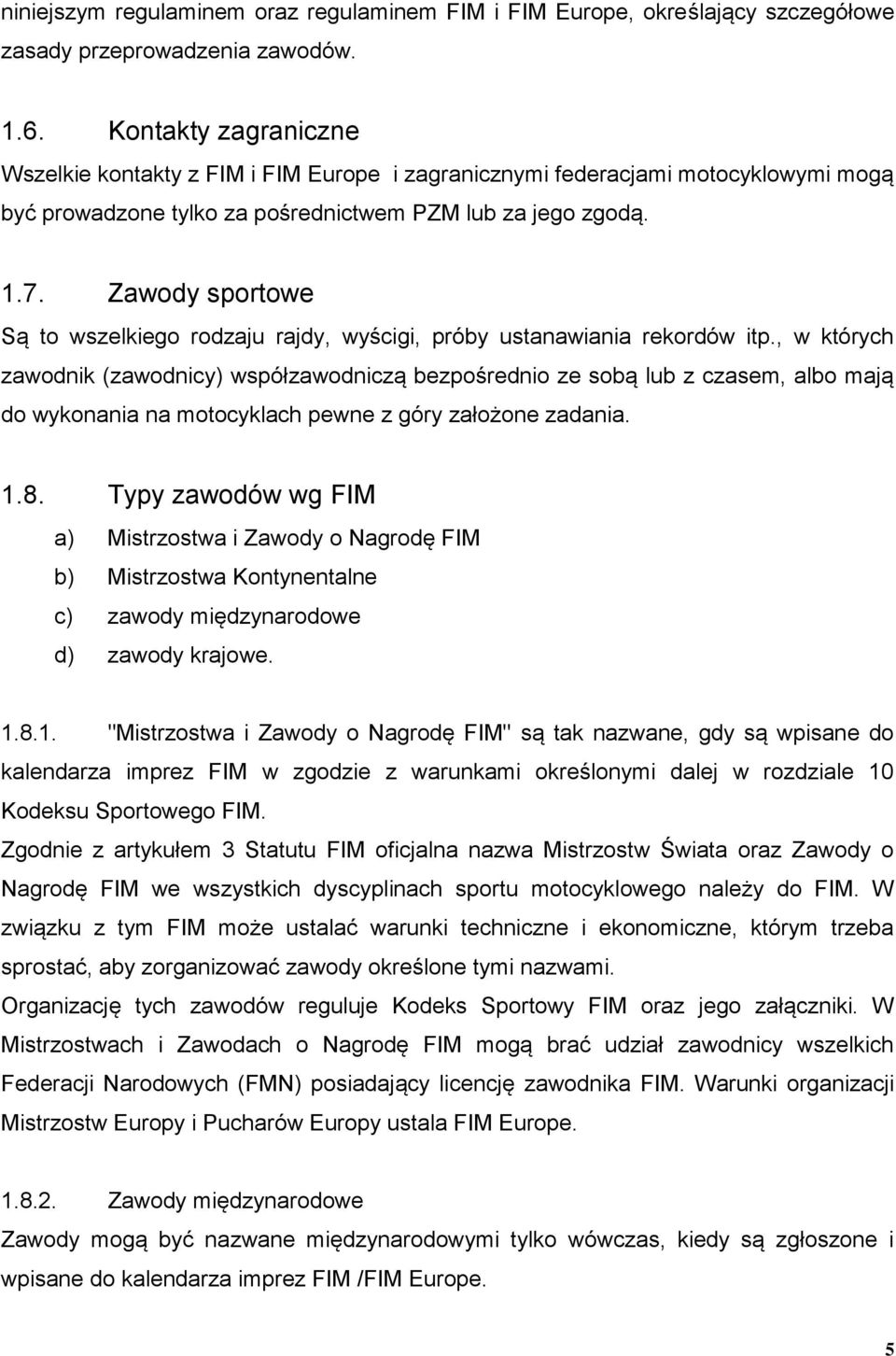 Zawody sportowe Są to wszelkiego rodzaju rajdy, wyścigi, próby ustanawiania rekordów itp.