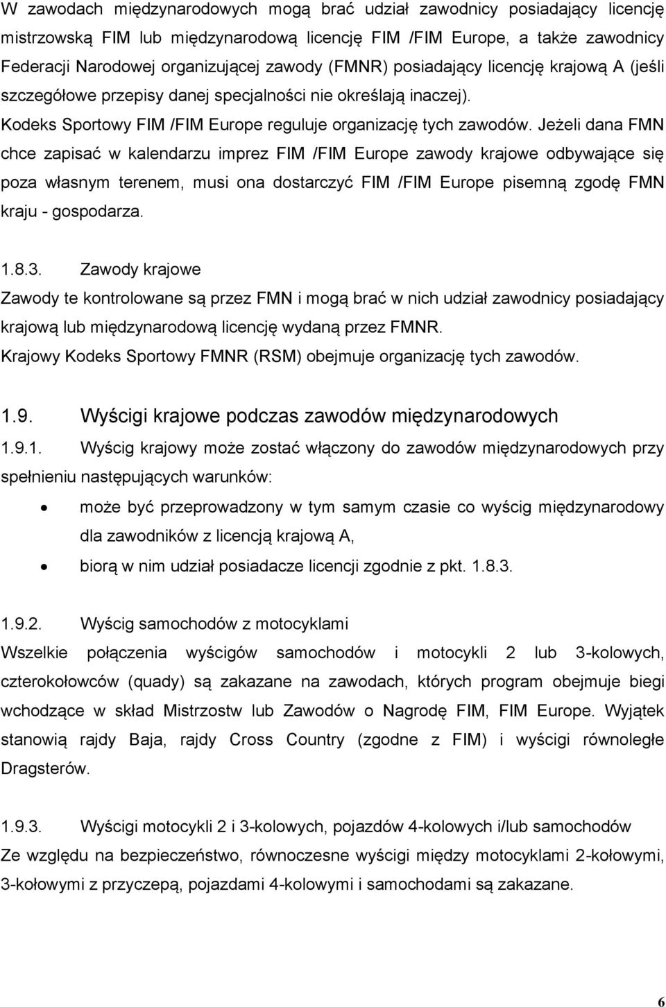Jeżeli dana FMN chce zapisać w kalendarzu imprez FIM /FIM Europe zawody krajowe odbywające się poza własnym terenem, musi ona dostarczyć FIM /FIM Europe pisemną zgodę FMN kraju - gospodarza. 1.8.3.