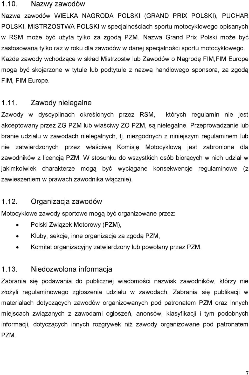 Każde zawody wchodzące w skład Mistrzostw lub Zawodów o Nagrodę FIM,FIM Europe mogą być skojarzone w tytule lub podtytule z nazwą handlowego sponsora, za zgodą FIM, FIM Europe. 1.11.