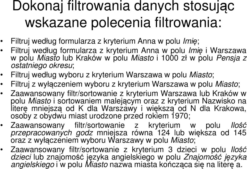 Zaawansowany filtr/sortowanie z kryterium Warszawa lub Kraków w polu Miasto i sortowaniem malejącym oraz z kryterium Nazwisko na literę mniejszą od K dla Warszawy i większą od N dla Krakowa, osoby z