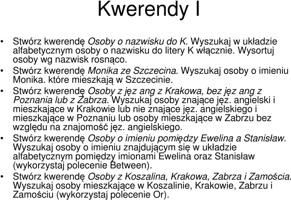 angielski i mieszkające w Krakowie lub nie znające jęz. angielskiego i mieszkające w Poznaniu lub osoby mieszkające w Zabrzu bez względu na znajomość jęz. angielskiego. Stwórz kwerendę Osoby o imieniu pomiędzy Ewelina a Stanisław.