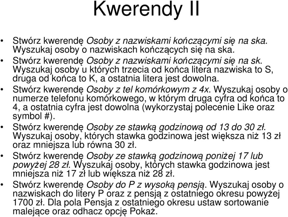 Wyszukaj osoby o numerze telefonu komórkowego, w którym druga cyfra od końca to 4, a ostatnia cyfra jest dowolna (wykorzystaj polecenie Like oraz symbol #).