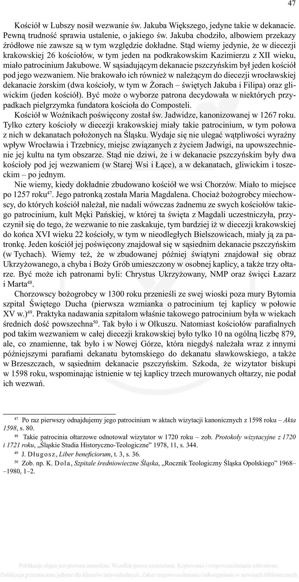 Stąd wiemy jedynie, że w diecezji krakowskiej 26 kościołów, w tym jeden na podkrakowskim Kazimierzu z XII wieku, miało patrocinium Jakubowe.