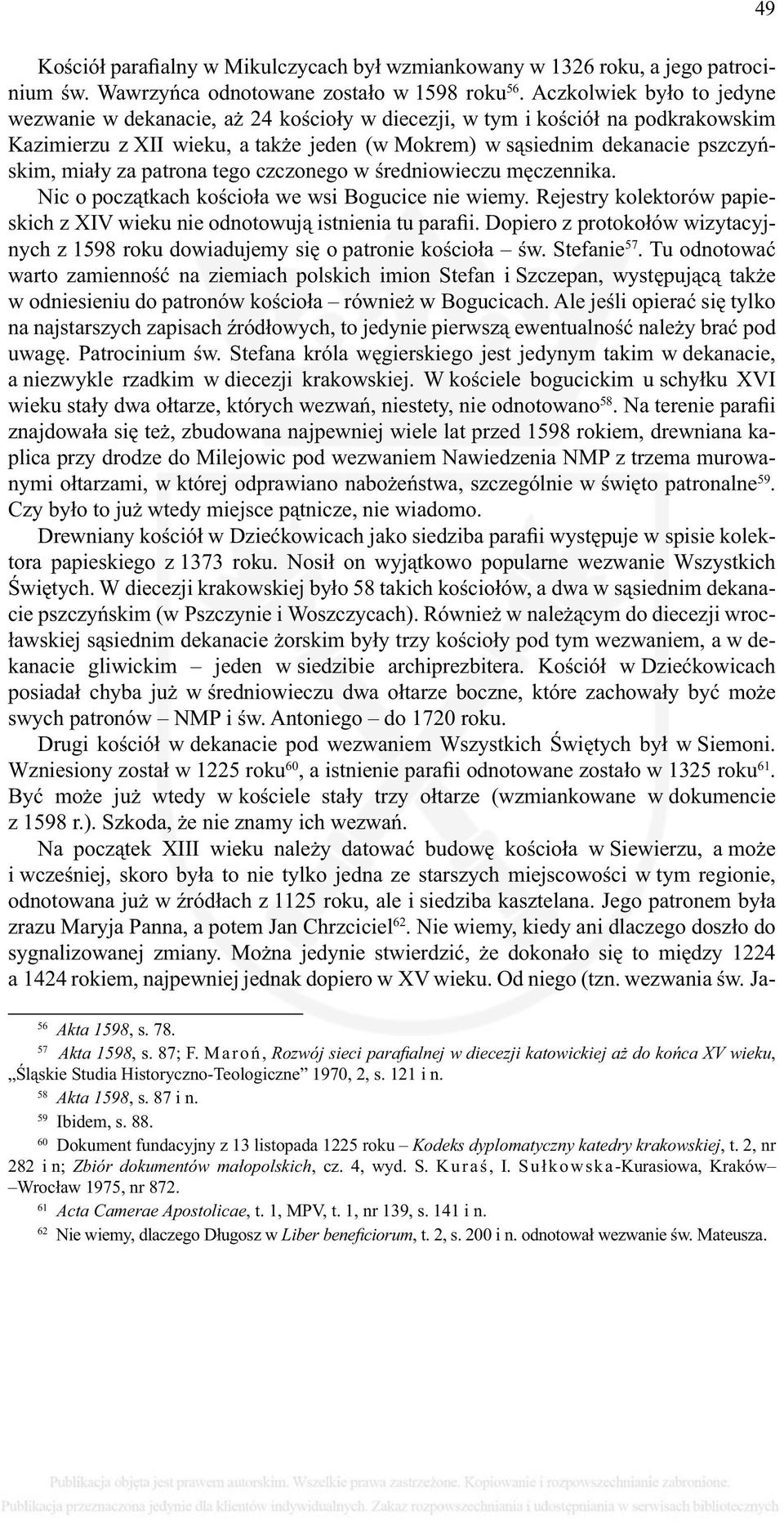 za patrona tego czczonego w średniowieczu męczennika. Nic o początkach kościoła we wsi Bogucice nie wiemy. Rejestry kolektorów papieskich z XIV wieku nie odnotowują istnienia tu parafii.