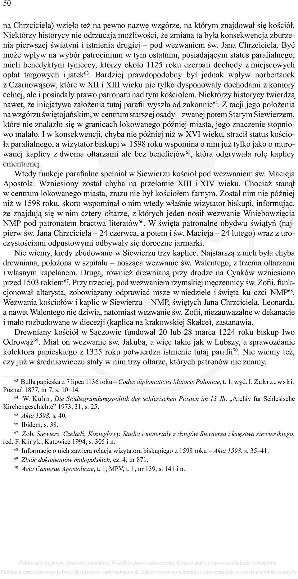 Być może wpływ na wybór patrocinium w tym ostatnim, posiadającym status parafialnego, mieli benedyktyni tynieccy, którzy około 1125 roku czerpali dochody z miejscowych opłat targowych i jatek 63.