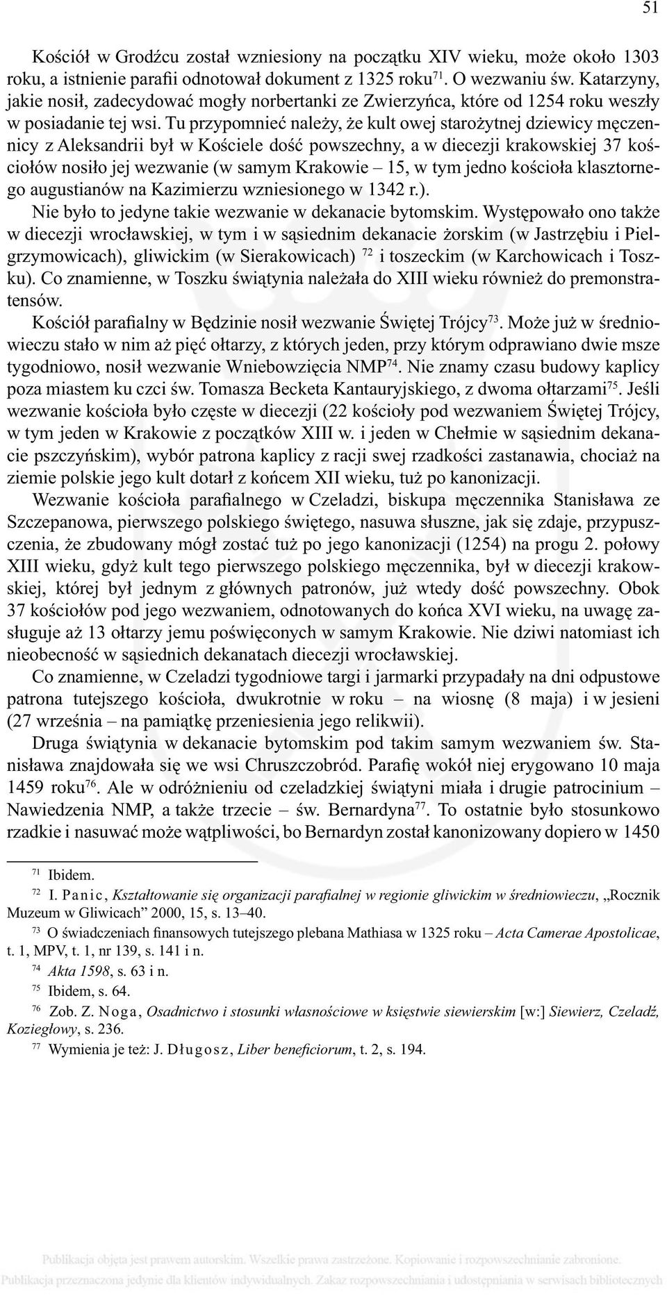 Tu przypomnieć należy, że kult owej starożytnej dziewicy męczennicy z Aleksandrii był w Kościele dość powszechny, a w diecezji krakowskiej 37 kościołów nosiło jej wezwanie (w samym Krakowie 15, w tym