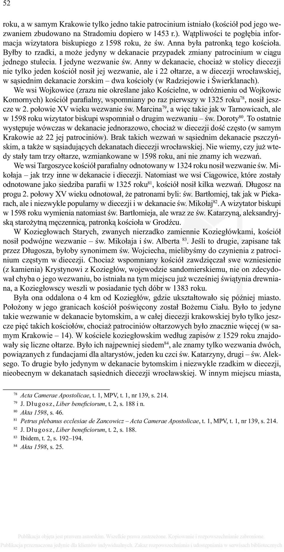 Byłby to rzadki, a może jedyny w dekanacie przypadek zmiany patrocinium w ciągu jednego stulecia. I jedyne wezwanie św.