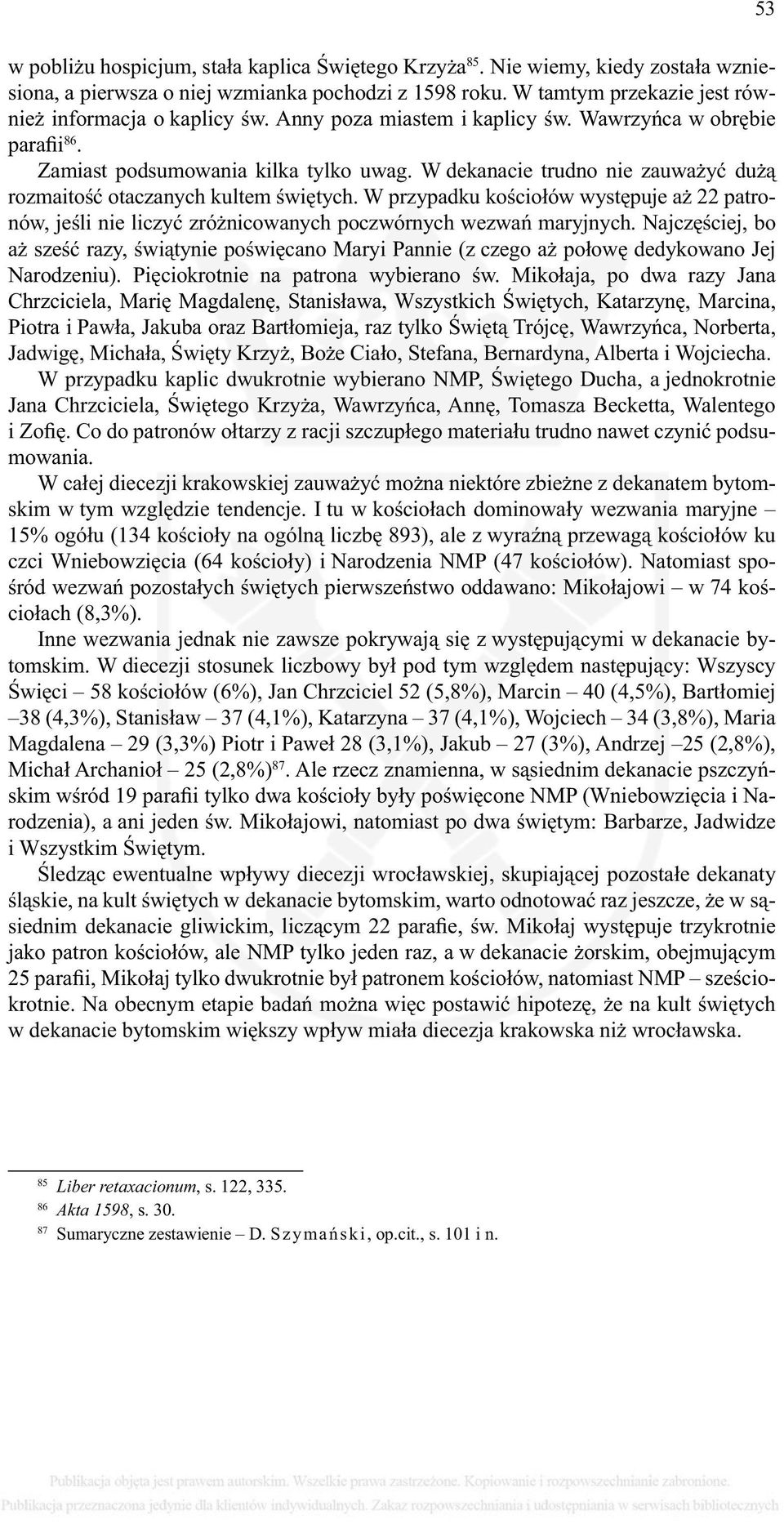 W przypadku kościołów występuje aż 22 patronów, jeśli nie liczyć zróżnicowanych poczwórnych wezwań maryjnych.