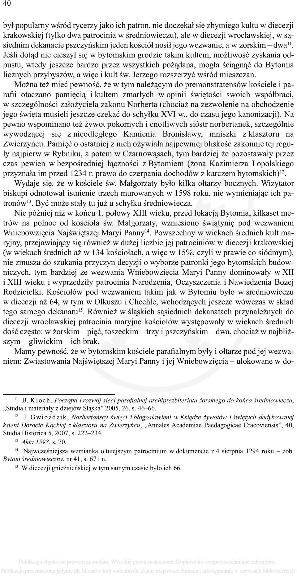 Jeśli dotąd nie cieszył się w bytomskim grodzie takim kultem, możliwość zyskania odpustu, wtedy jeszcze bardzo przez wszystkich pożądana, mogła ściągnąć do Bytomia licznych przybyszów, a więc i kult