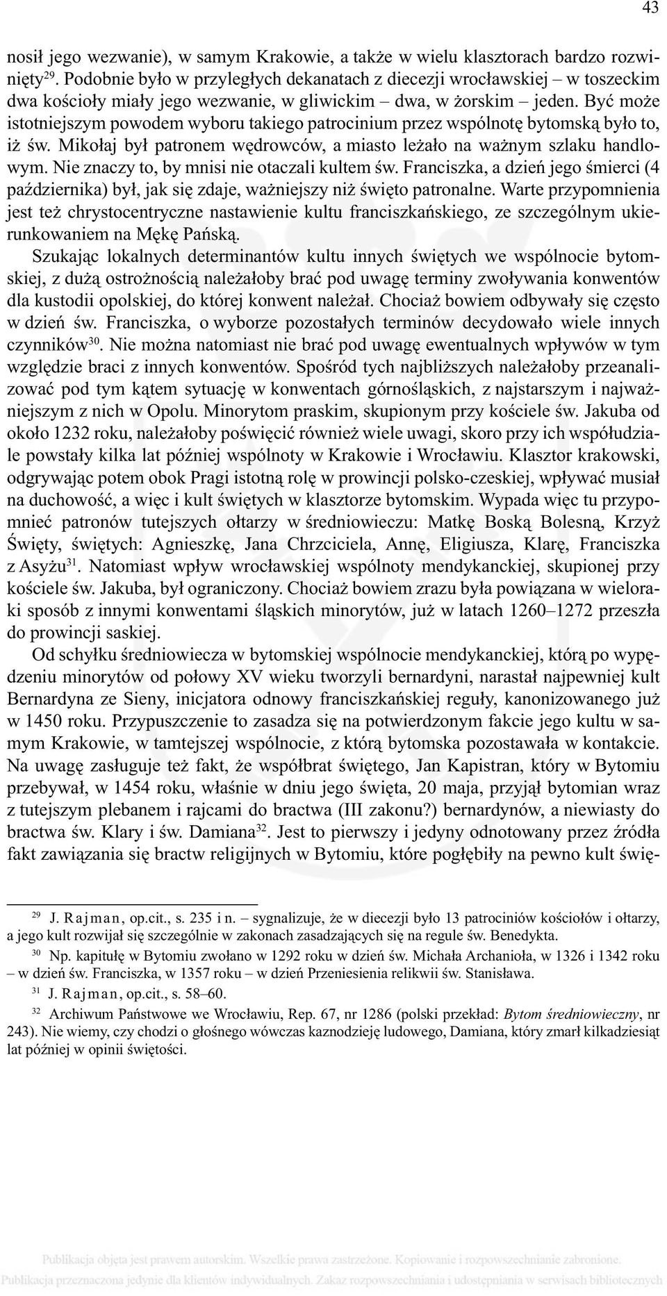 Być może istotniejszym powodem wyboru takiego patrocinium przez wspólnotę bytomską było to, iż św. Mikołaj był patronem wędrowców, a miasto leżało na ważnym szlaku handlowym.