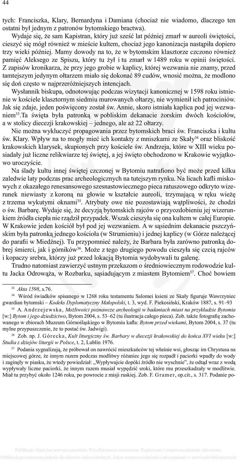 Mamy dowody na to, że w bytomskim klasztorze czczono również pamięć Aleksego ze Spiszu, który tu żył i tu zmarł w 1489 roku w opinii świętości.