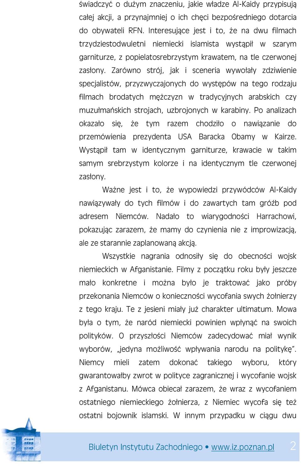Zarówno strój, jak i sceneria wywołały zdziwienie specjalistów, przyzwyczajonych do występów na tego rodzaju filmach brodatych mężczyzn w tradycyjnych arabskich czy muzułmańskich strojach,