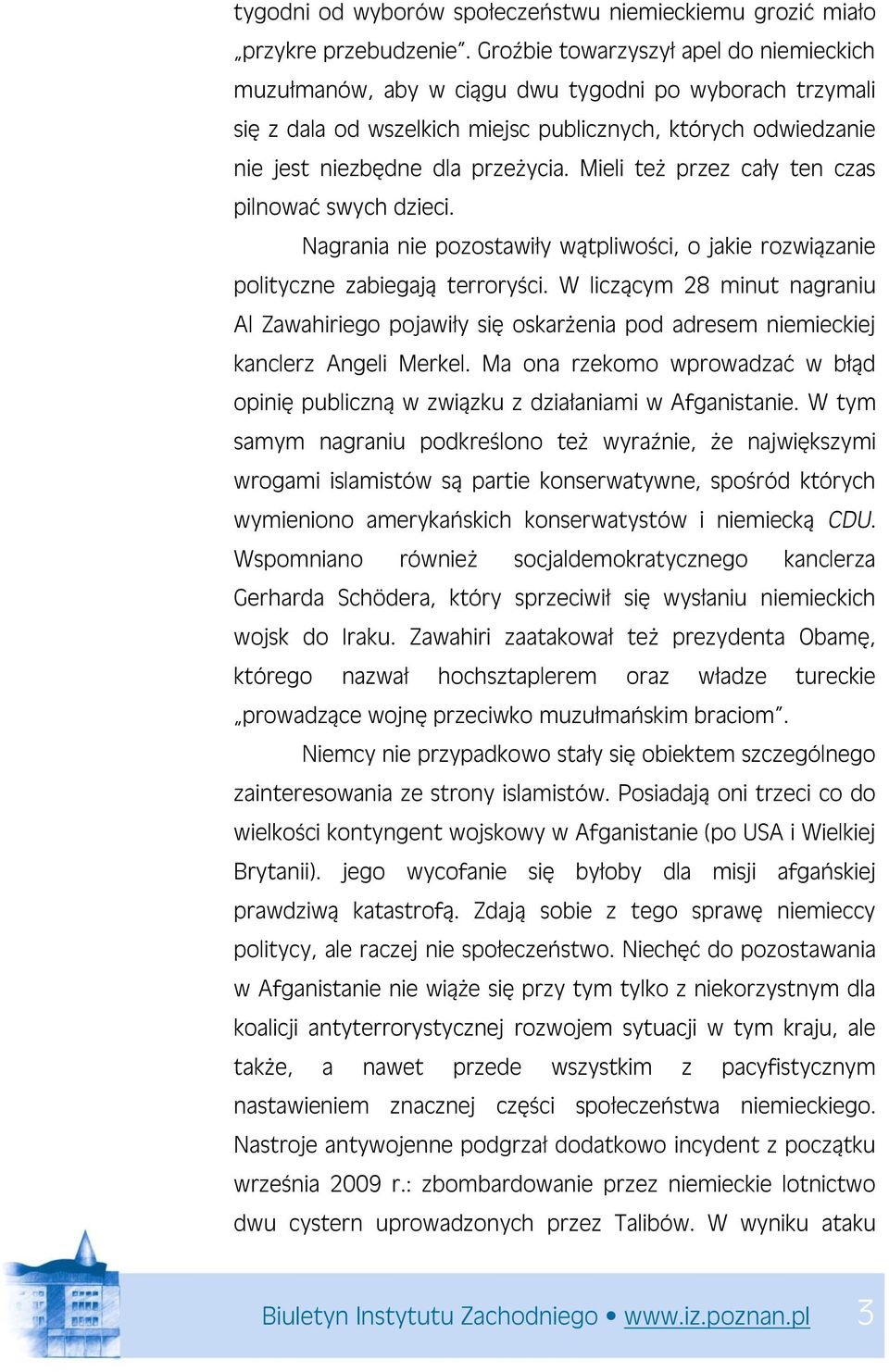 Mieli też przez cały ten czas pilnować swych dzieci. Nagrania nie pozostawiły wątpliwości, o jakie rozwiązanie polityczne zabiegają terroryści.