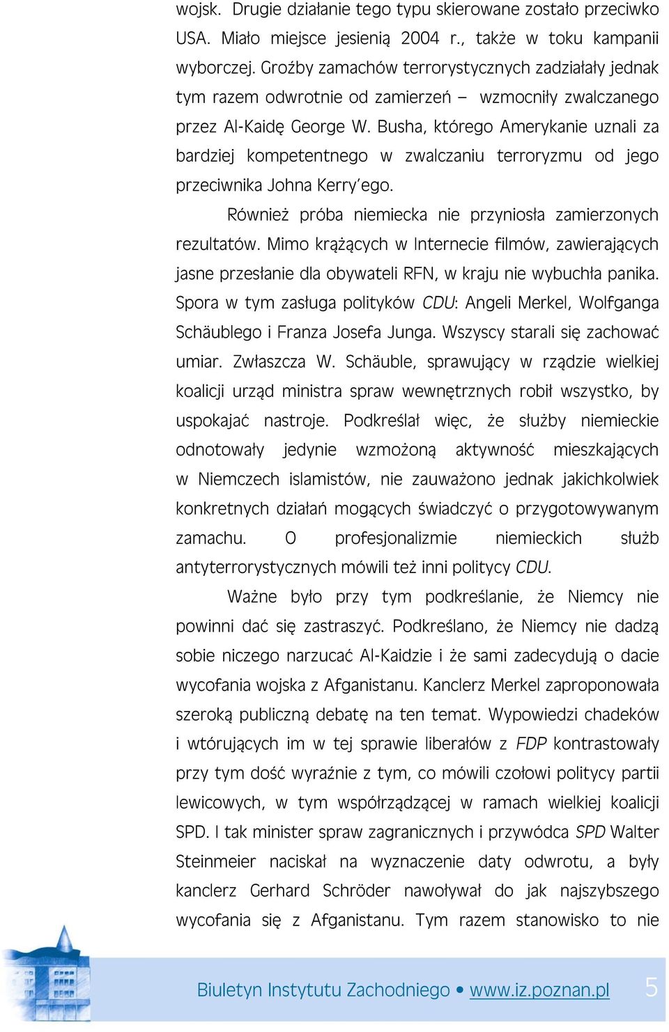 Busha, którego Amerykanie uznali za bardziej kompetentnego w zwalczaniu terroryzmu od jego przeciwnika Johna Kerry ego. Również próba niemiecka nie przyniosła zamierzonych rezultatów.