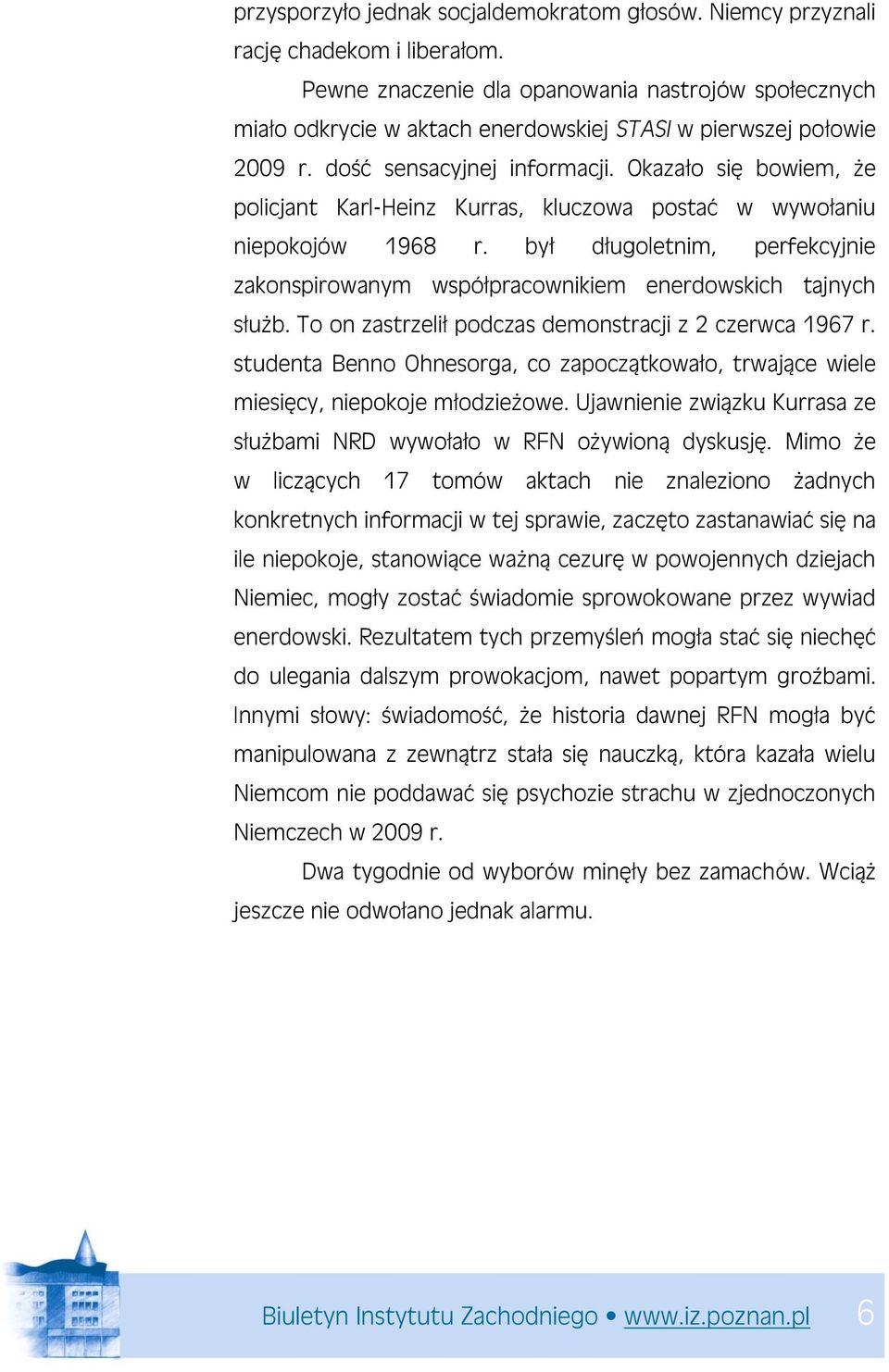 Okazało się bowiem, że policjant Karl-Heinz Kurras, kluczowa postać w wywołaniu niepokojów 1968 r. był długoletnim, perfekcyjnie zakonspirowanym współpracownikiem enerdowskich tajnych służb.