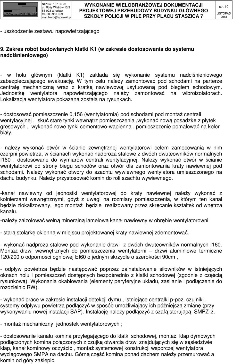 W tym celu należy zamontować pod schodami na parterze centralę mechaniczną wraz z kratką nawiewową usytuowaną pod biegiem schodowym.
