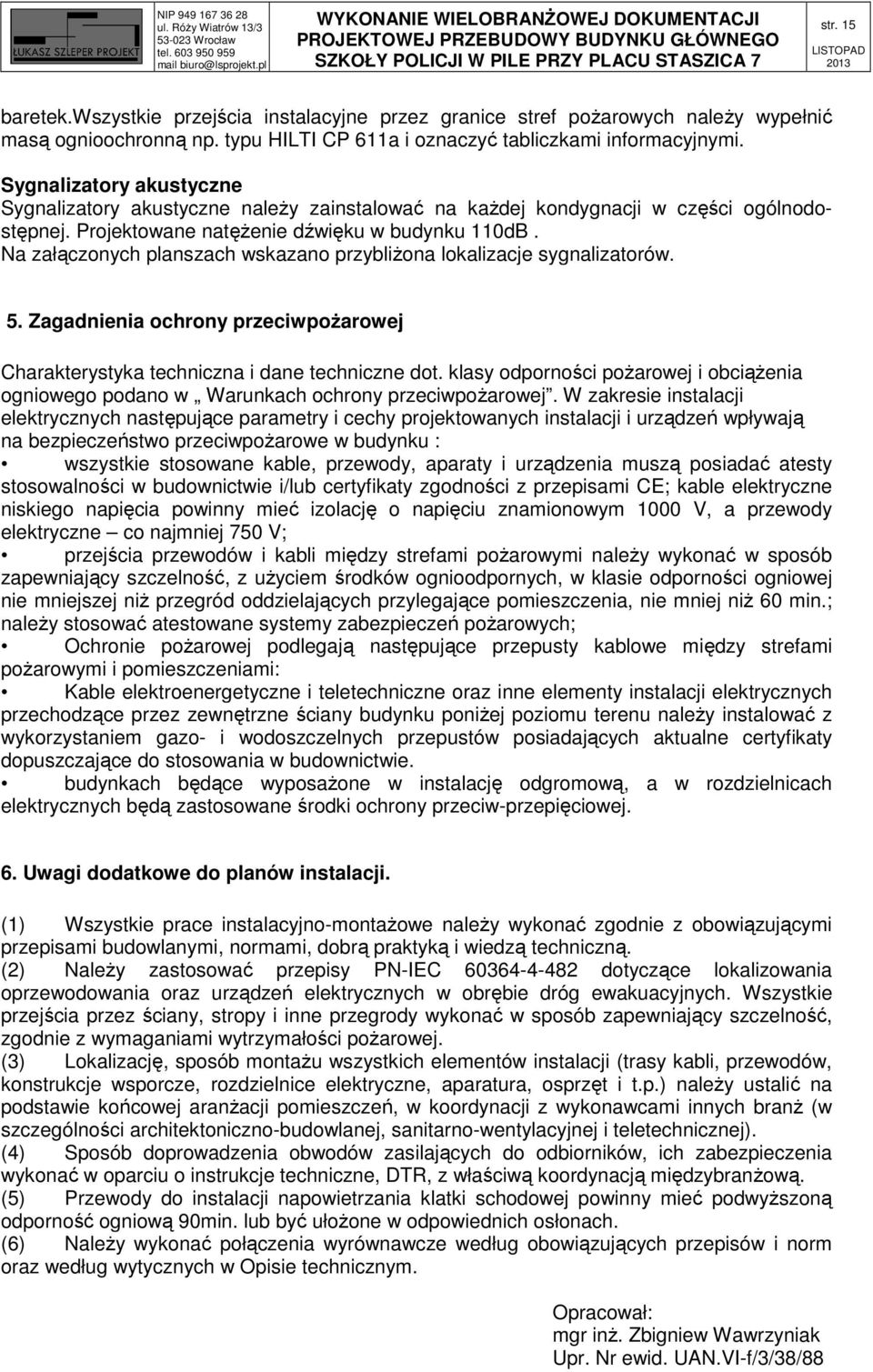 Na załączonych planszach wskazano przybliżona lokalizacje sygnalizatorów. 5. Zagadnienia ochrony przeciwpożarowej Charakterystyka techniczna i dane techniczne dot.