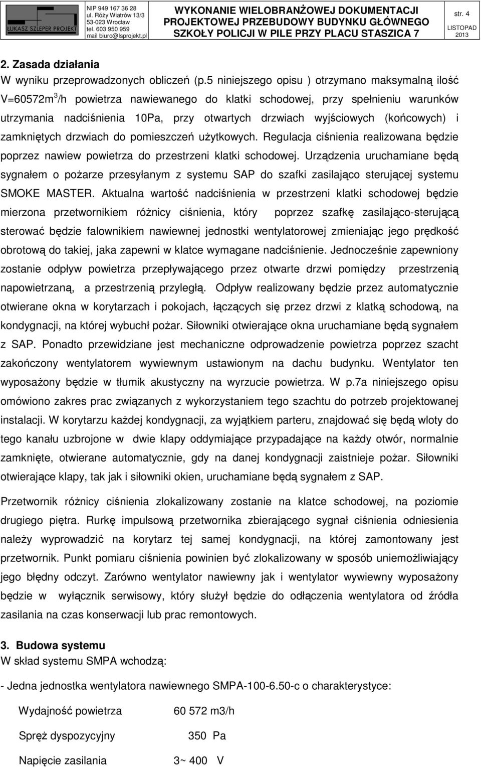 (końcowych) i zamkniętych drzwiach do pomieszczeń użytkowych. Regulacja ciśnienia realizowana będzie poprzez nawiew powietrza do przestrzeni klatki schodowej.