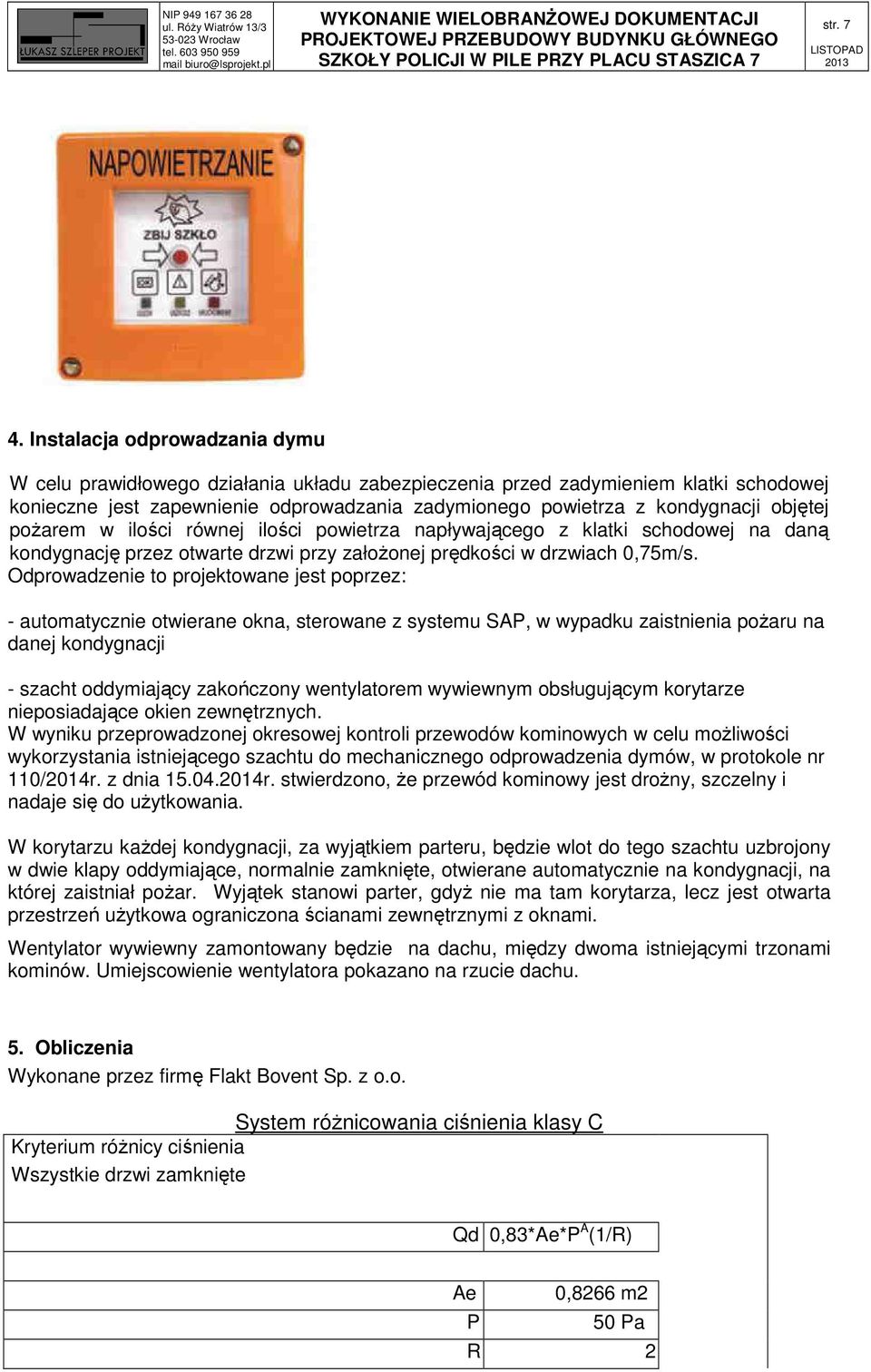 objętej pożarem w ilości równej ilości powietrza napływającego z klatki schodowej na daną kondygnację przez otwarte drzwi przy założonej prędkości w drzwiach 0,75m/s.