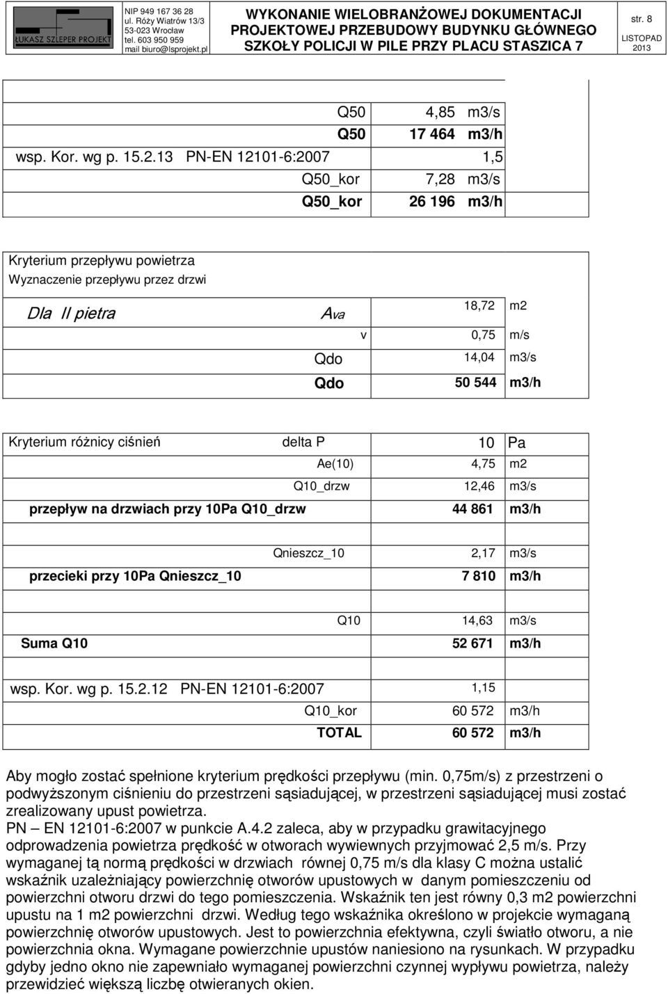 Kryterium różnicy ciśnień delta P 10 Pa Ae(10) 4,75 m2 Q10_drzw 12,46 m3/s przepływ na drzwiach przy 10Pa Q10_drzw 44 861 m3/h Qnieszcz_10 2,17 m3/s przecieki przy 10Pa Qnieszcz_10 7 810 m3/h Q10