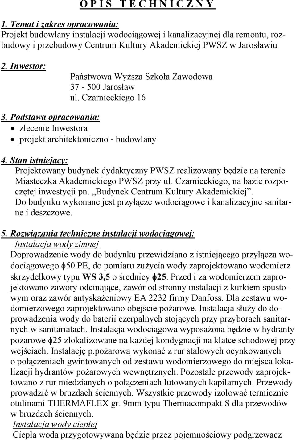 Inwestor: Państwowa Wyższa Szkoła Zawodowa ul. Czarnieckiego 16 3. Podstawa opracowania: zlecenie Inwestora projekt architektoniczno - budowlany 4.