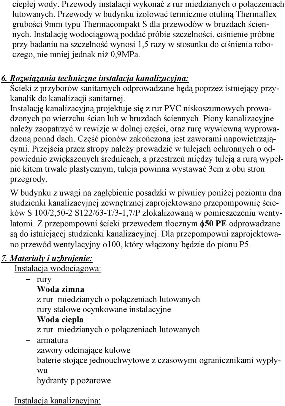 Instalację wodociągową poddać próbie szczelności, ciśnienie próbne przy badaniu na szczelność wynosi 1,5 razy w stosunku do ciśnienia roboczego, nie mniej jednak niż 0,9MPa. 6.