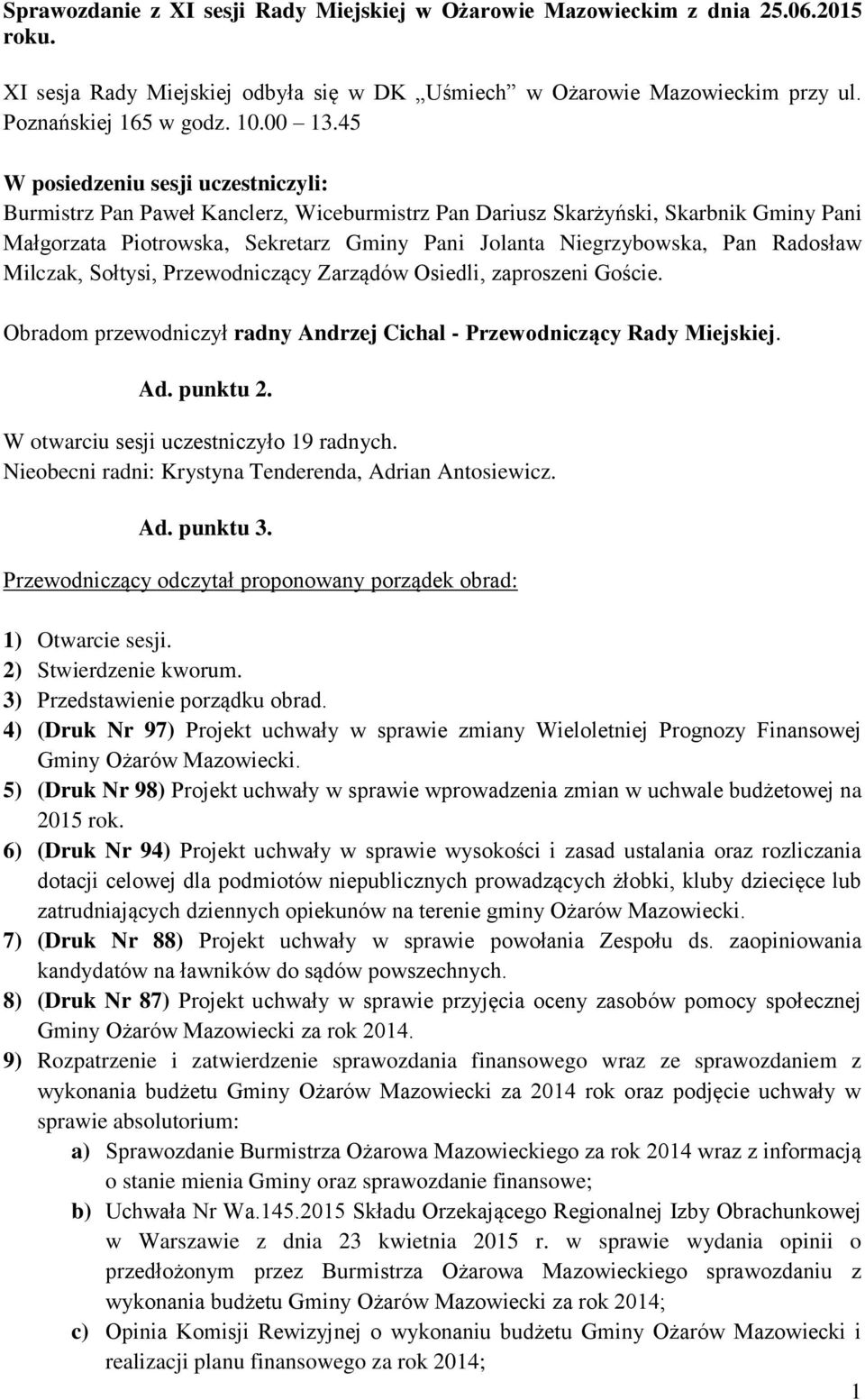 Radosław Milczak, Sołtysi, Przewodniczący Zarządów Osiedli, zaproszeni Goście. Obradom przewodniczył radny Andrzej Cichal - Przewodniczący Rady Miejskiej. Ad. punktu 2.