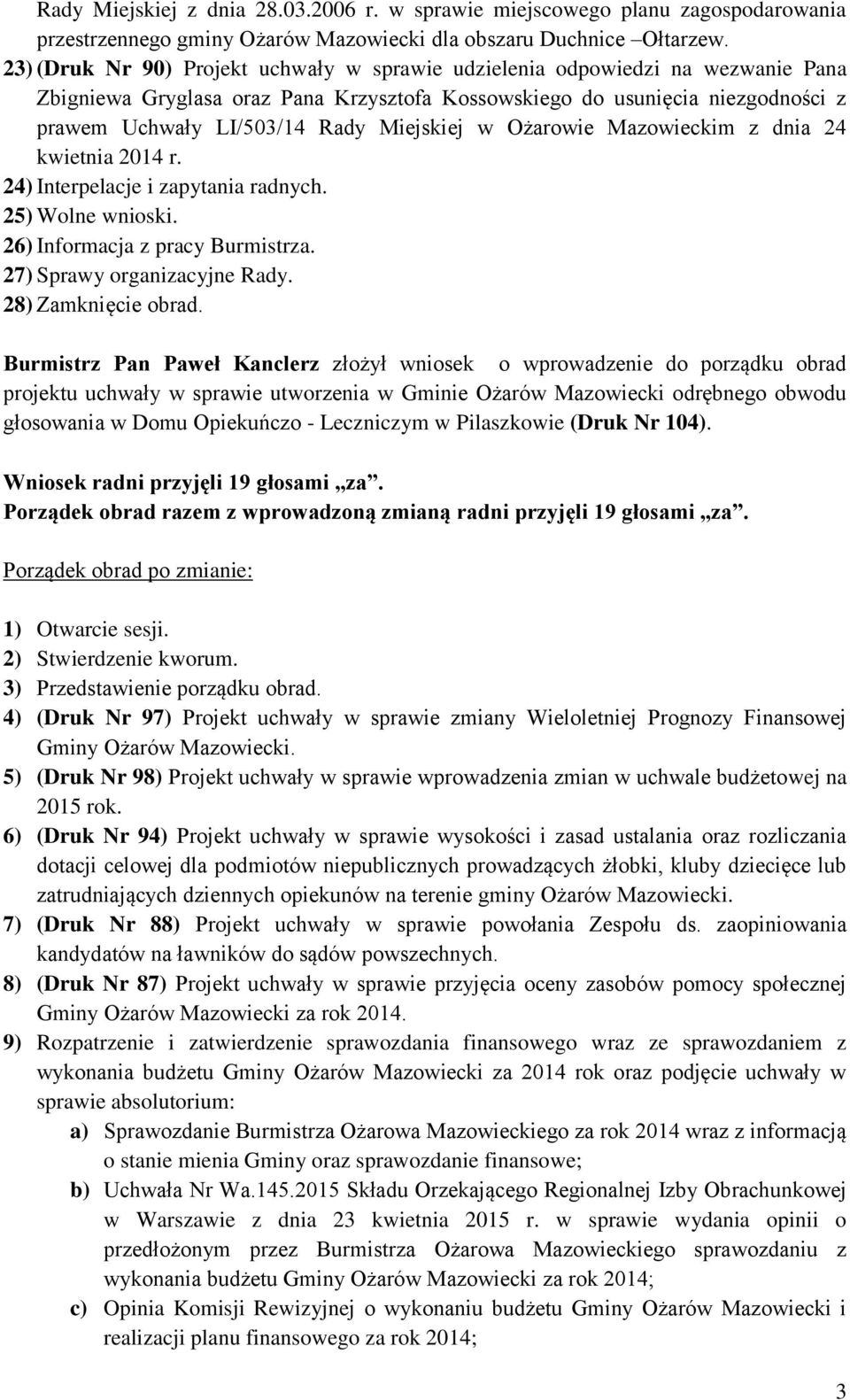 Miejskiej w Ożarowie Mazowieckim z dnia 24 kwietnia 2014 r. 24) Interpelacje i zapytania radnych. 25) Wolne wnioski. 26) Informacja z pracy Burmistrza. 27) Sprawy organizacyjne Rady.