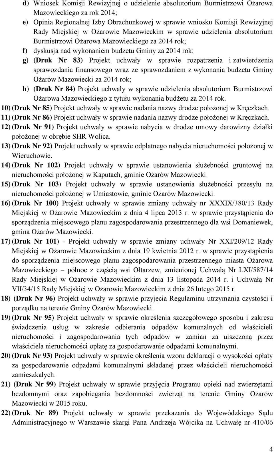 rozpatrzenia i zatwierdzenia sprawozdania finansowego wraz ze sprawozdaniem z wykonania budżetu Gminy Ożarów Mazowiecki za 2014 rok; h) (Druk Nr 84) Projekt uchwały w sprawie udzielenia absolutorium