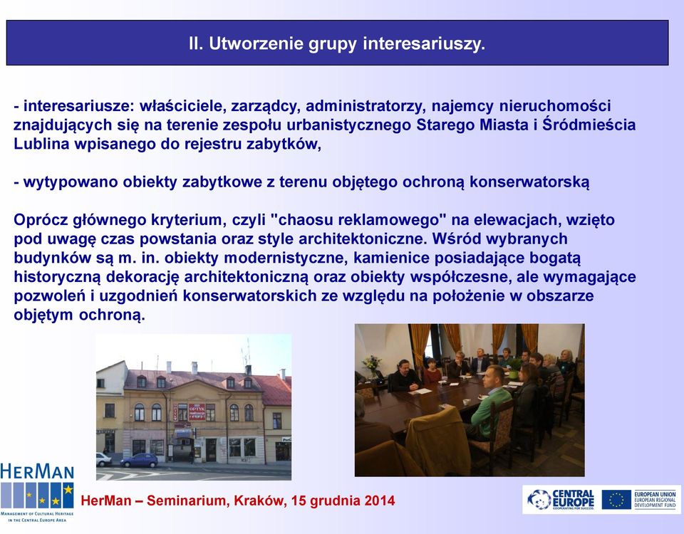 wpisanego do rejestru zabytków, - wytypowano obiekty zabytkowe z terenu objętego ochroną konserwatorską Oprócz głównego kryterium, czyli "chaosu reklamowego" na elewacjach,