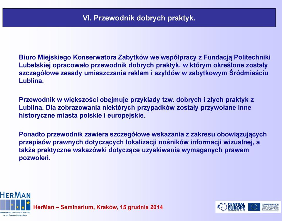 zasady umieszczania reklam i szyldów w zabytkowym Śródmieściu Lublina. Przewodnik w większości obejmuje przykłady tzw. dobrych i złych praktyk z Lublina.