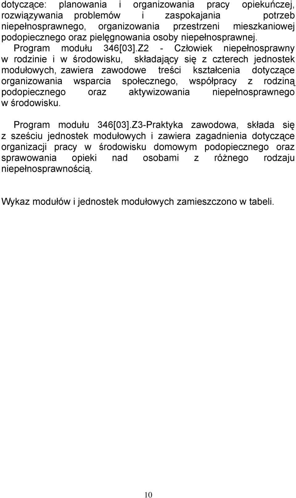 Z2 - Człowiek niepełnosprawny w rodzinie i w środowisku, składający się z czterech jednostek modułowych, zawiera zawodowe treści kształcenia dotyczące organizowania wsparcia społecznego, współpracy z