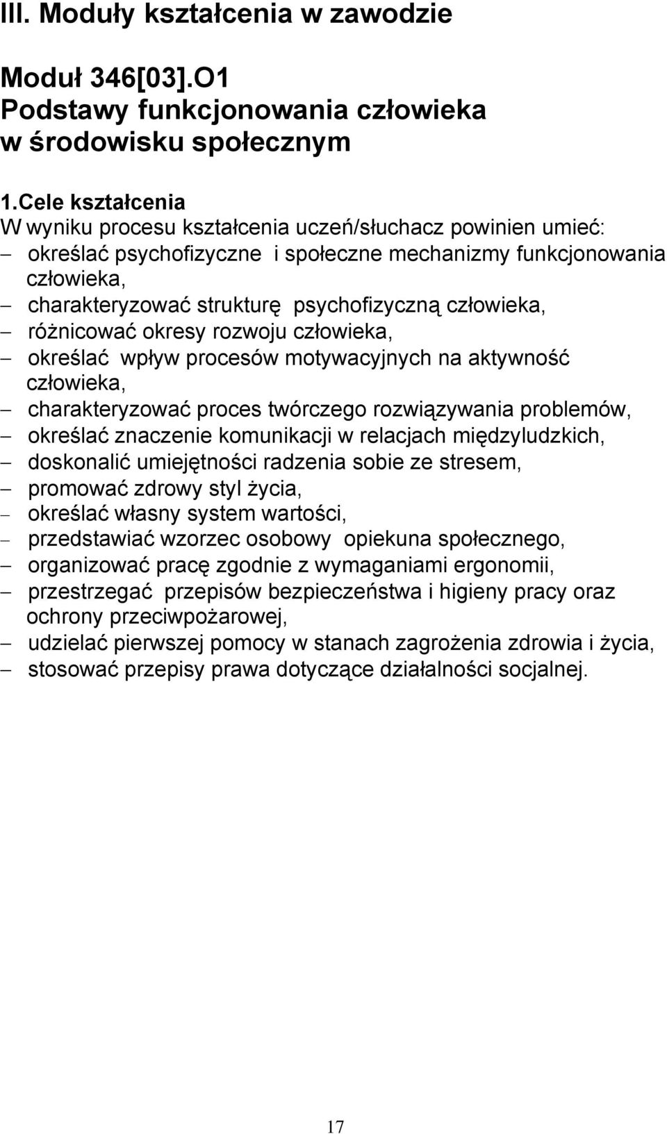 człowieka, różnicować okresy rozwoju człowieka, określać wpływ procesów motywacyjnych na aktywność człowieka, charakteryzować proces twórczego rozwiązywania problemów, określać znaczenie komunikacji