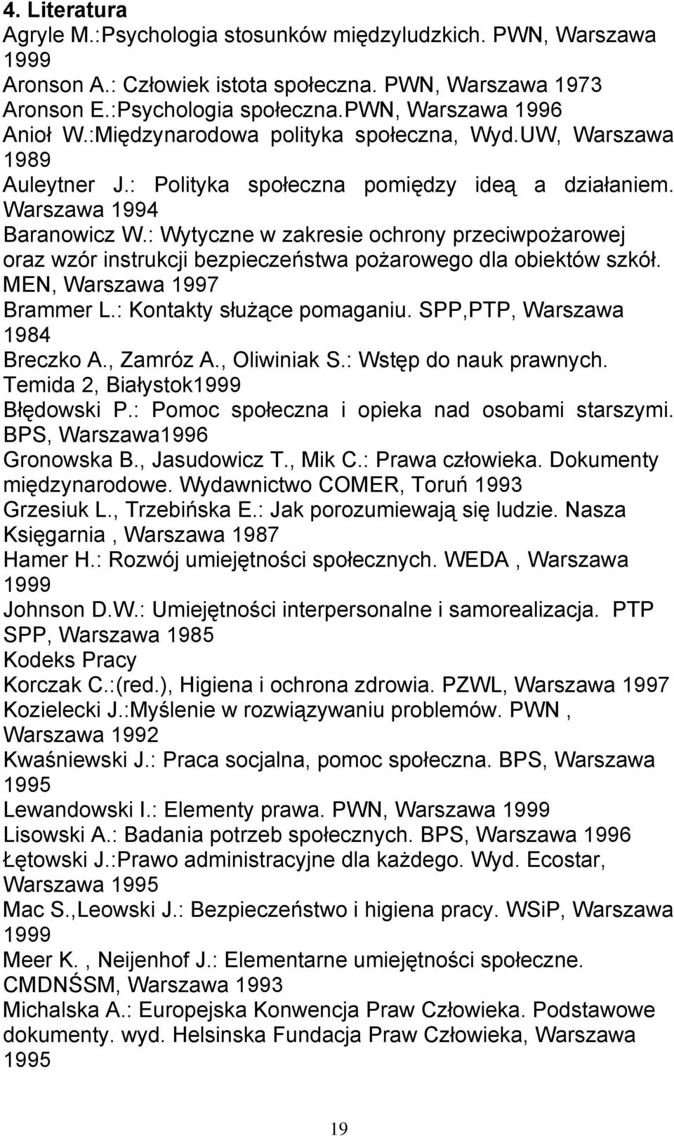 : Wytyczne w zakresie ochrony przeciwpożarowej oraz wzór instrukcji bezpieczeństwa pożarowego dla obiektów szkół. MEN, Warszawa 1997 Brammer L.: Kontakty służące pomaganiu.