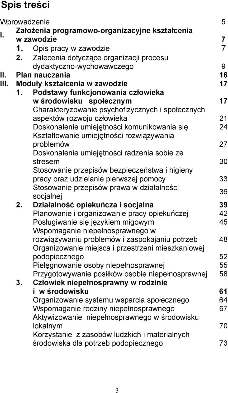 Podstawy funkcjonowania człowieka w środowisku społecznym 17 Charakteryzowanie psychofizycznych i społecznych aspektów rozwoju człowieka 21 Doskonalenie umiejętności komunikowania się 24