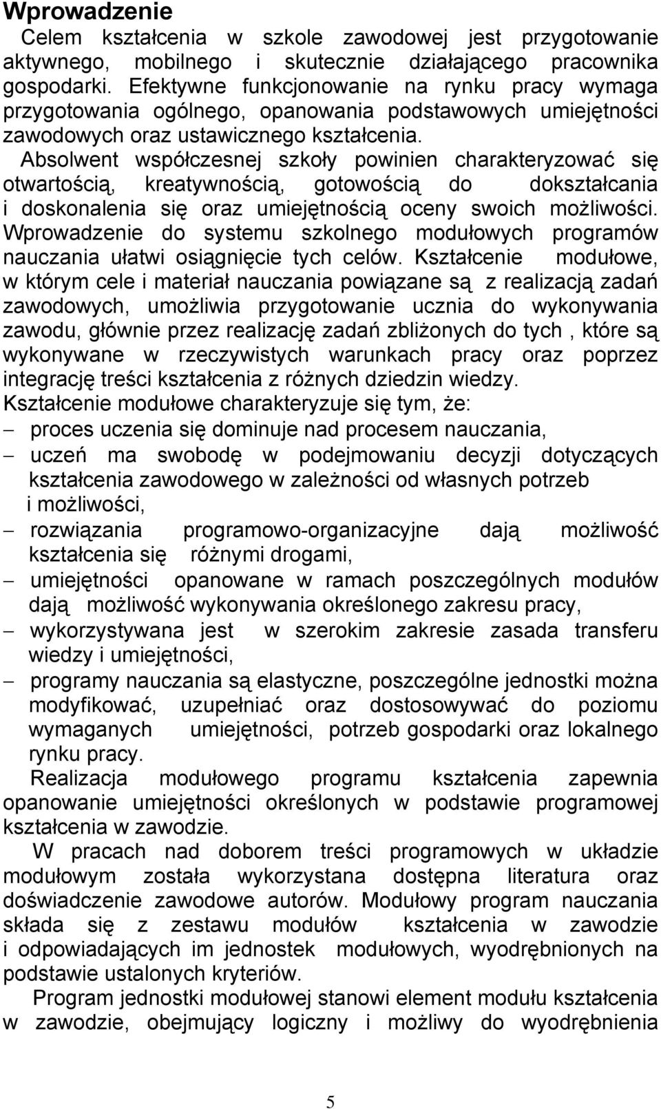 Absolwent współczesnej szkoły powinien charakteryzować się otwartością, kreatywnością, gotowością do dokształcania i doskonalenia się oraz umiejętnością oceny swoich możliwości.