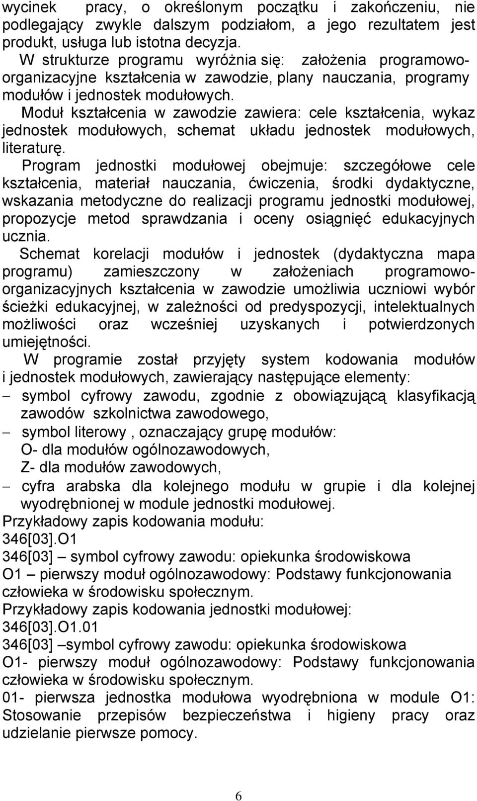 Moduł kształcenia w zawodzie zawiera: cele kształcenia, wykaz jednostek modułowych, schemat układu jednostek modułowych, literaturę.
