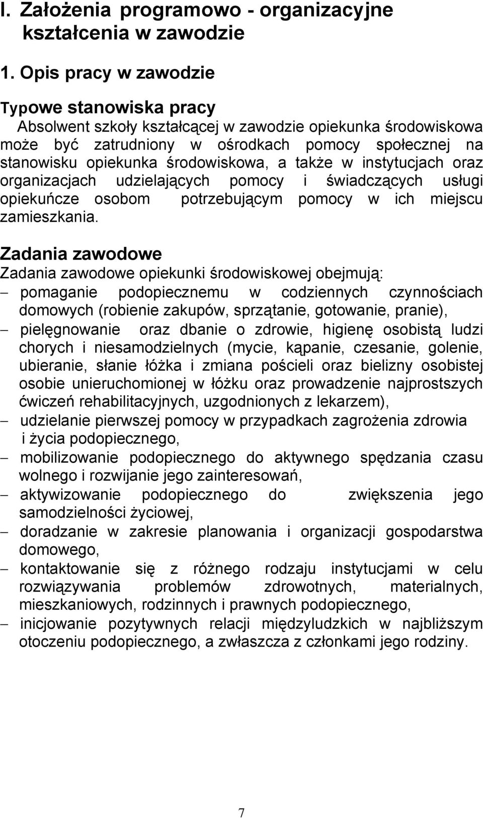 także w instytucjach oraz organizacjach udzielających pomocy i świadczących usługi opiekuńcze osobom potrzebującym pomocy w ich miejscu zamieszkania.