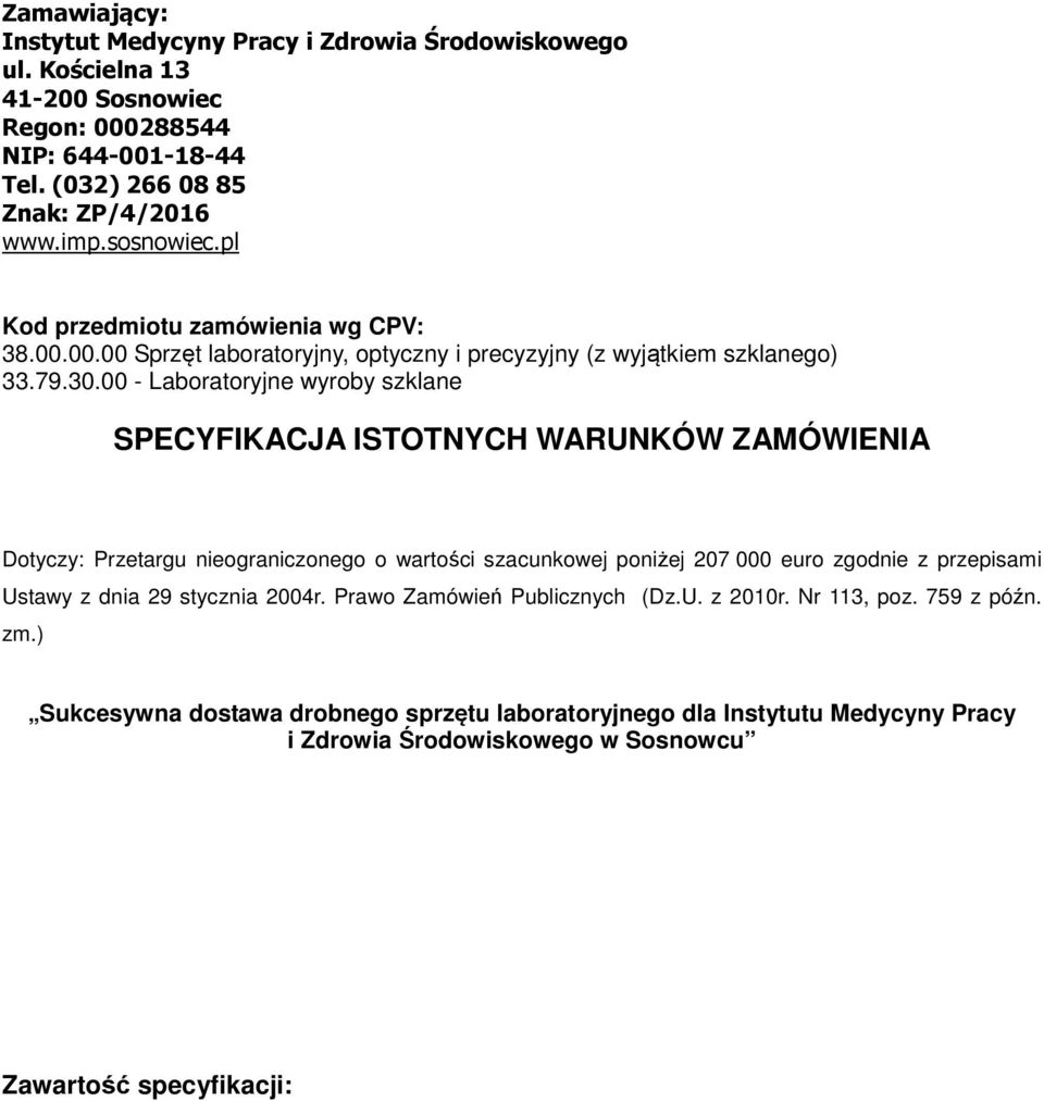 SPECYFIKACJA ISTOTNYCH WARUNKÓW ZAMÓWIENIA Dotyczy: Przetargu nieograniczonego o wartości szacunkowej poniżej 207 000 euro zgodnie z przepisami Ustawy z dnia 29 stycznia 2004r