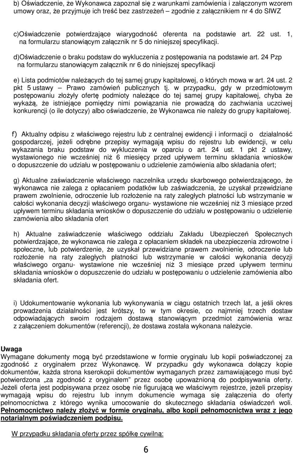 podstawie art 24 Pzp na formularzu stanowiącym załącznik nr 6 do niniejszej specyfikacji e) Lista podmiotów należących do tej samej grupy kapitałowej, o których mowa w art 24 ust 2 pkt 5 ustawy Prawo