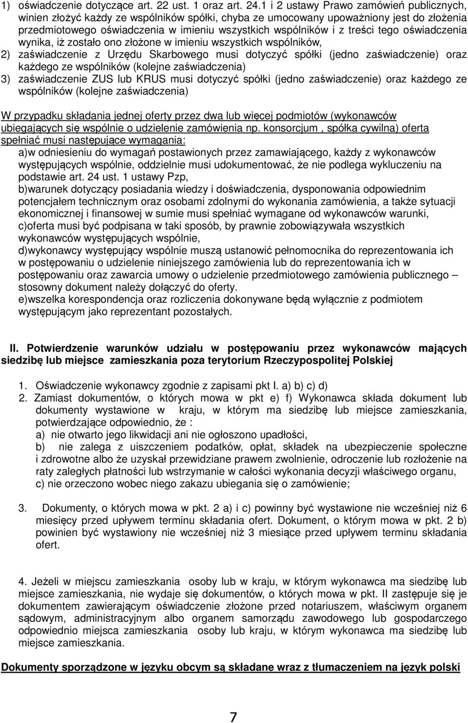 (jedno zaświadczenie) oraz każdego ze wspólników (kolejne zaświadczenia) 3) zaświadczenie ZUS lub KRUS musi dotyczyć spółki (jedno zaświadczenie) oraz każdego ze wspólników (kolejne zaświadczenia) W