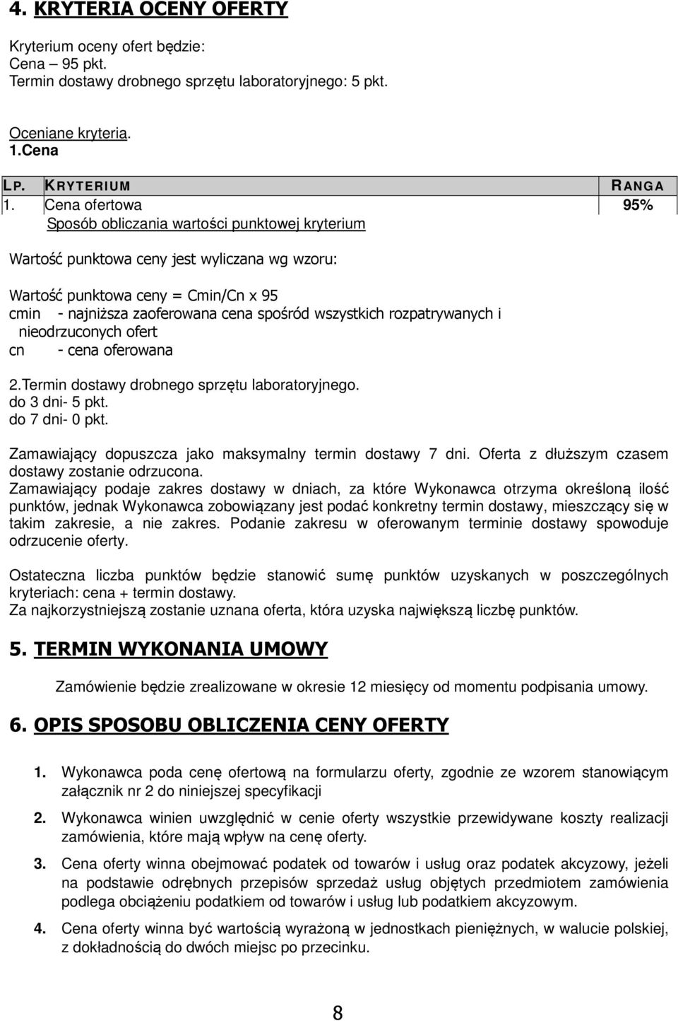 ofert cn - cena oferowana Termin dostawy drobnego sprzętu laboratoryjnego do 3 dni- 5 pkt do 7 dni- 0 pkt Zamawiający dopuszcza jako maksymalny termin dostawy 7 dni Oferta z dłuższym czasem dostawy